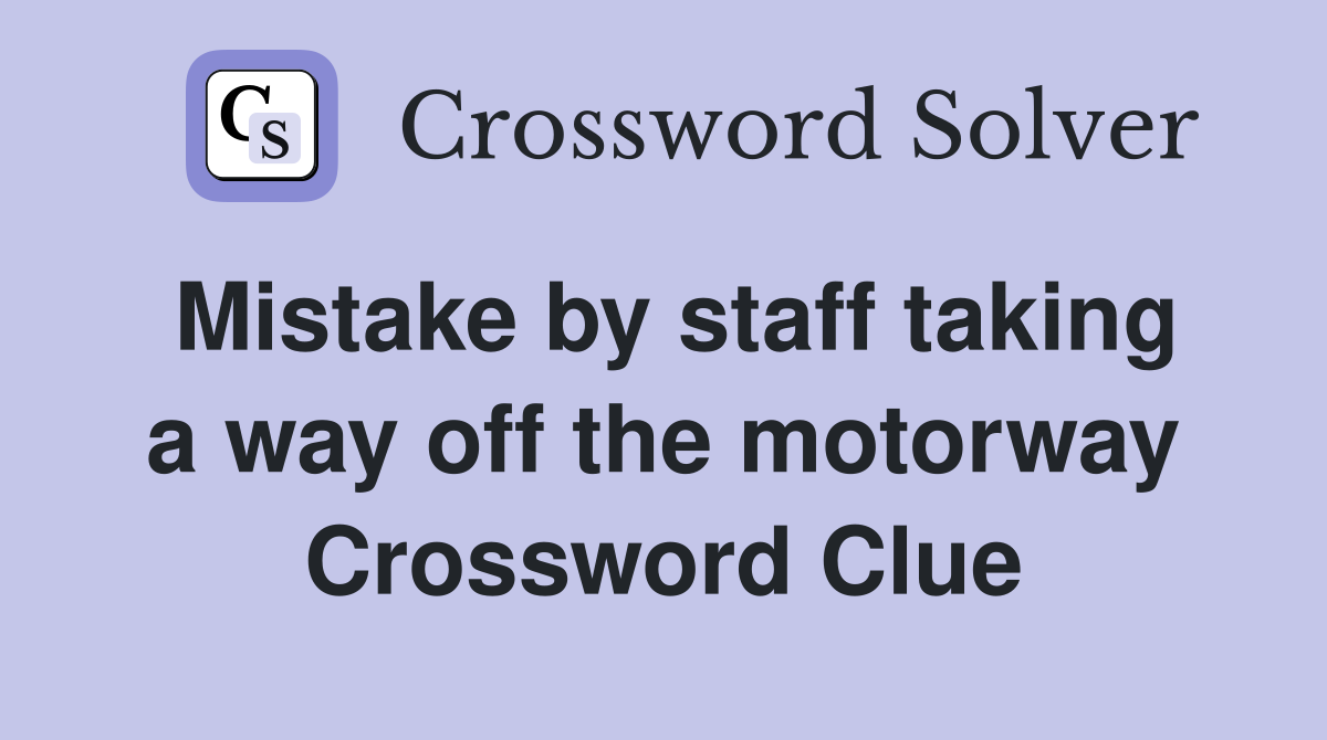 Mistake by staff taking a way off the motorway Crossword Clue