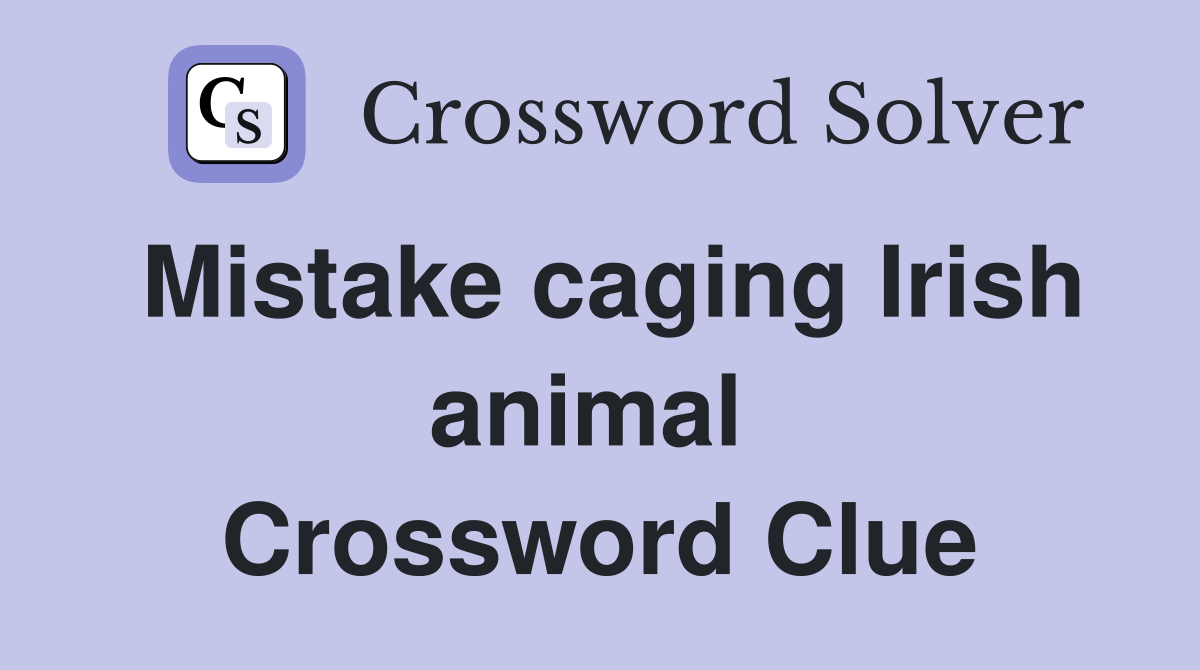 Mistake caging Irish animal  Crossword Clue