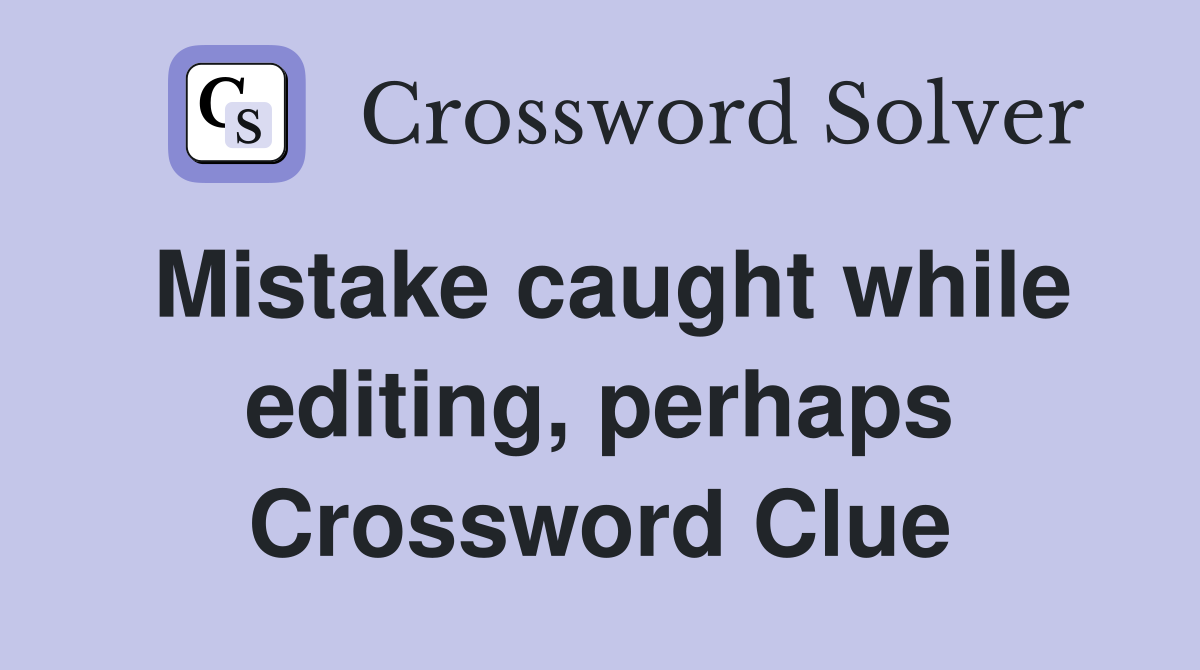 Mistake caught while editing, perhaps Crossword Clue