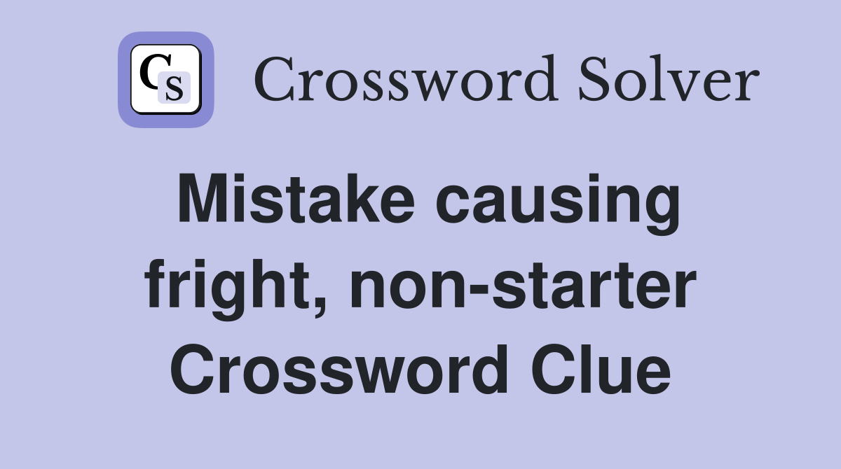 Mistake causing fright, non-starter Crossword Clue