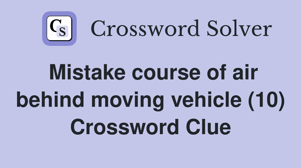 Mistake course of air behind moving vehicle (10) Crossword Clue