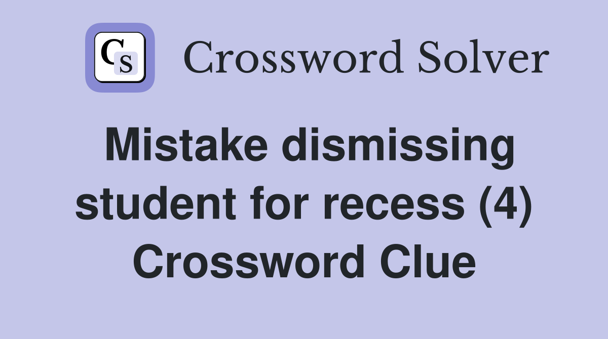 Mistake dismissing student for recess (4) Crossword Clue