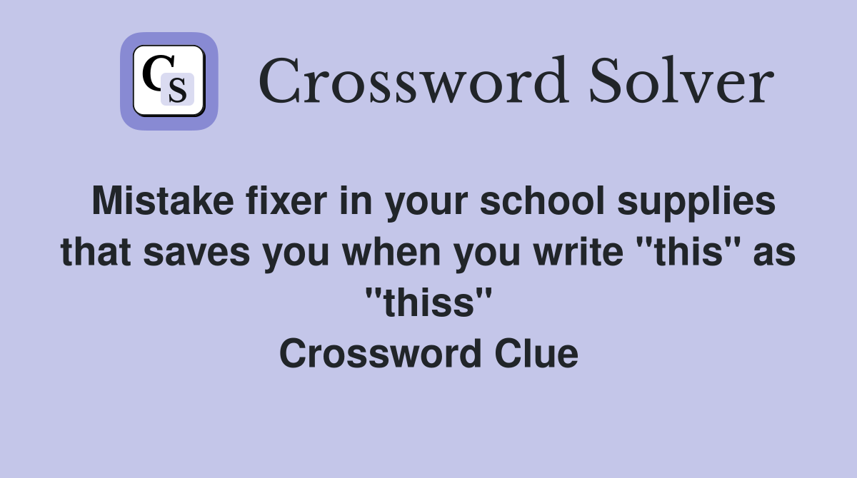 Mistake fixer in your school supplies that saves you when you write "this" as "thiss" Crossword Clue
