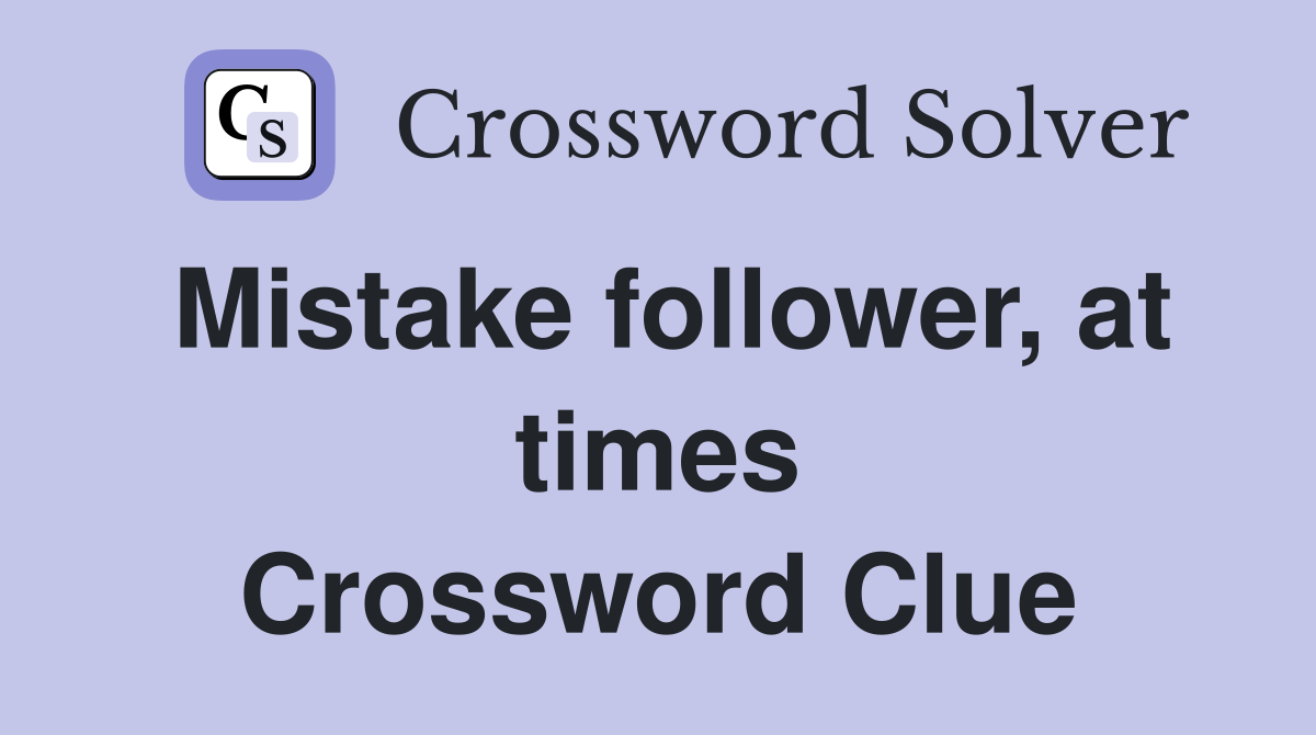 Mistake follower, at times Crossword Clue