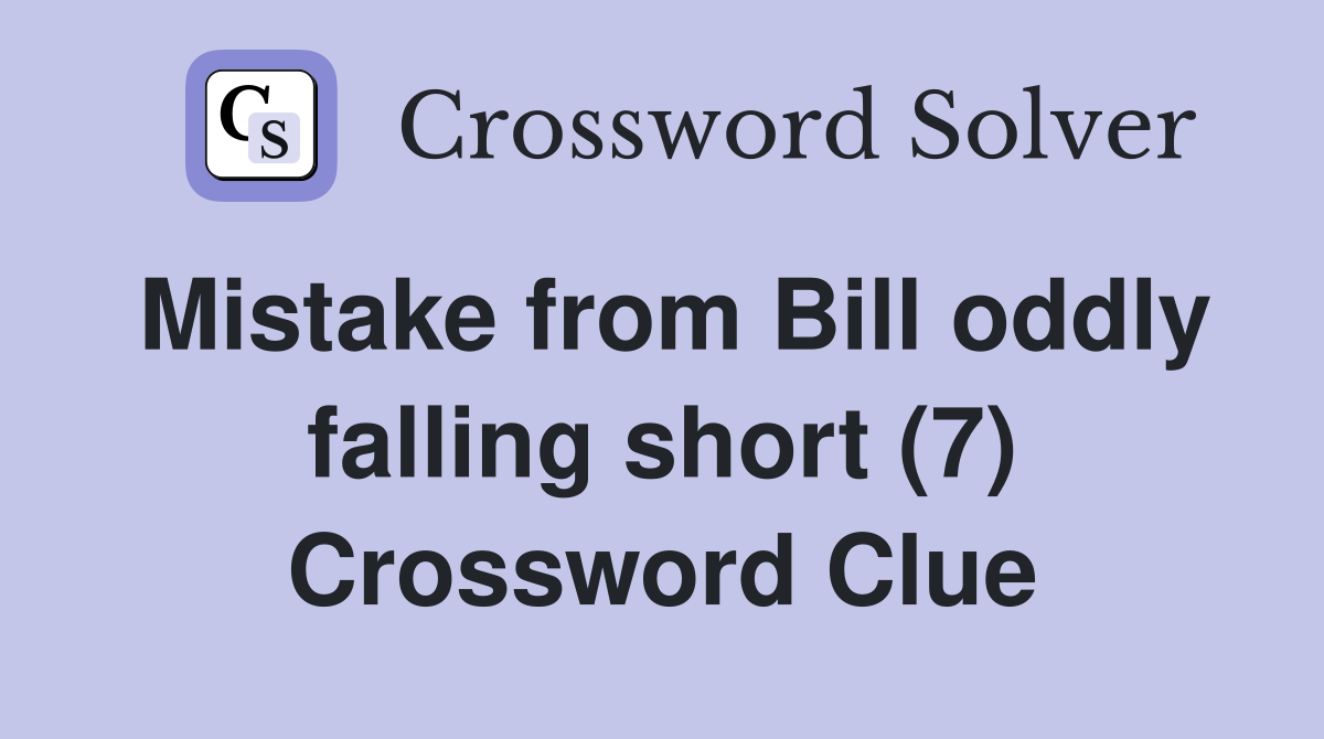 Mistake from Bill oddly falling short (7) Crossword Clue