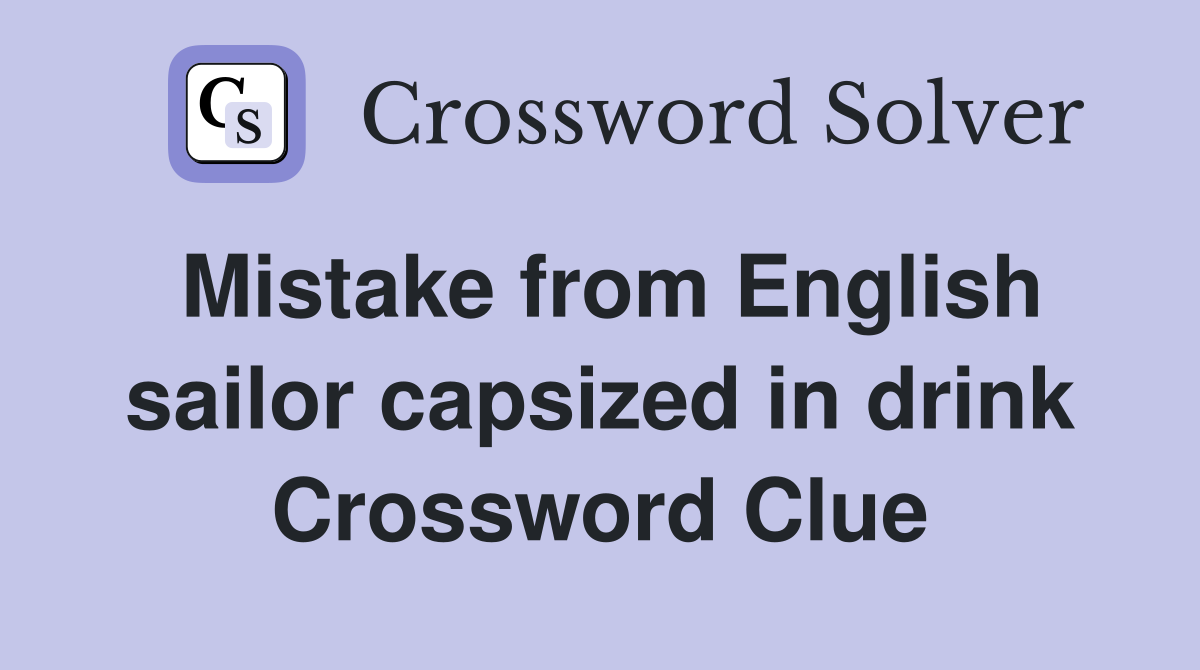 Mistake from English sailor capsized in drink Crossword Clue