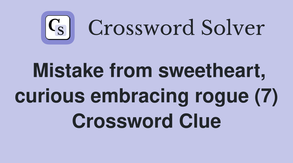 Mistake from sweetheart, curious embracing rogue (7) Crossword Clue