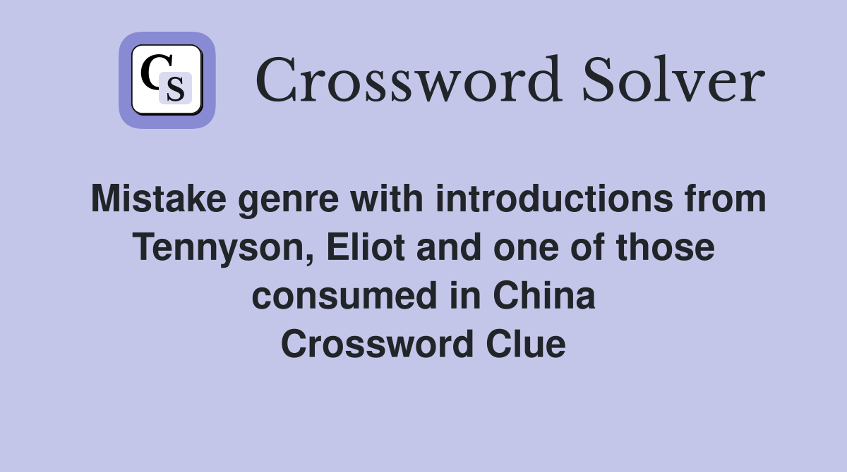 Mistake genre with introductions from Tennyson, Eliot and one of those consumed in China Crossword Clue