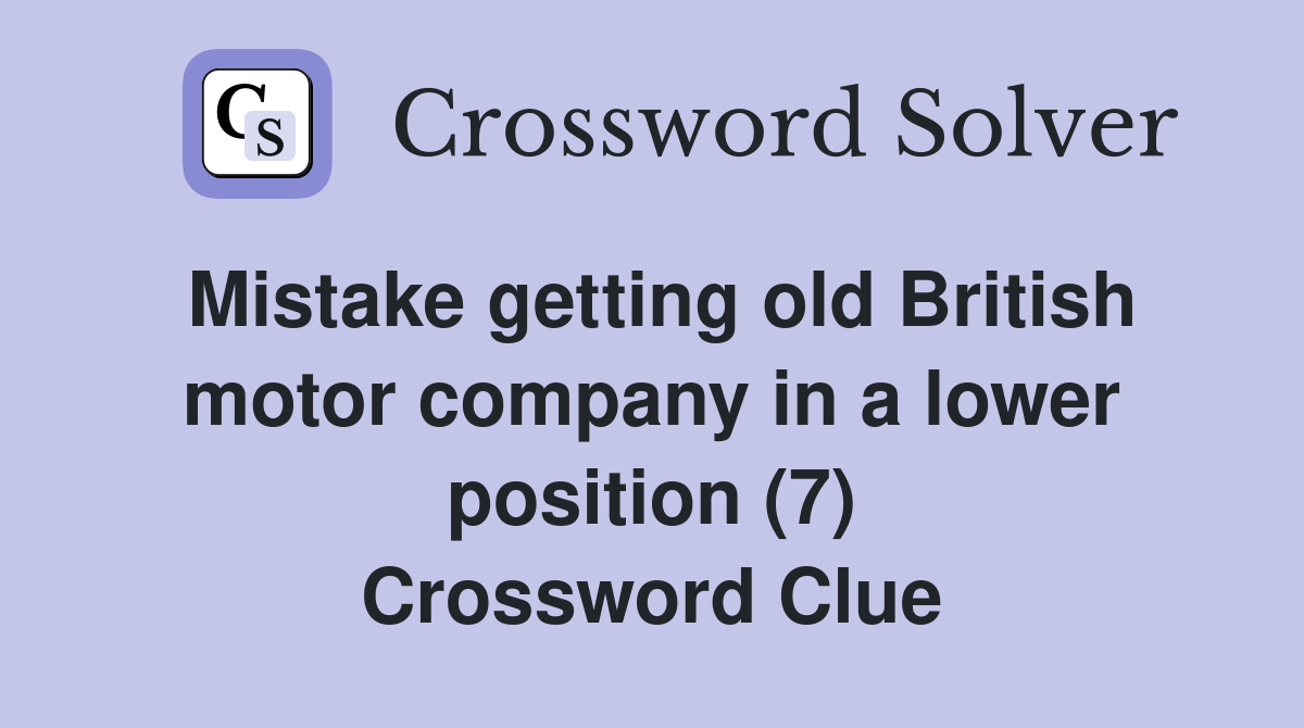 Mistake getting old British motor company in a lower position (7) Crossword Clue