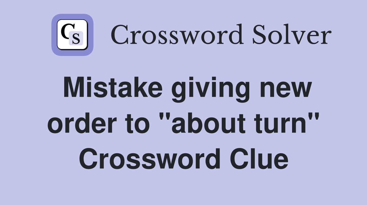 Mistake giving new order to "about turn" Crossword Clue