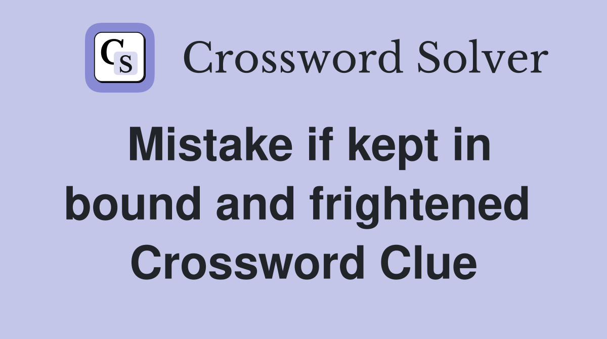 Mistake if kept in bound and frightened  Crossword Clue