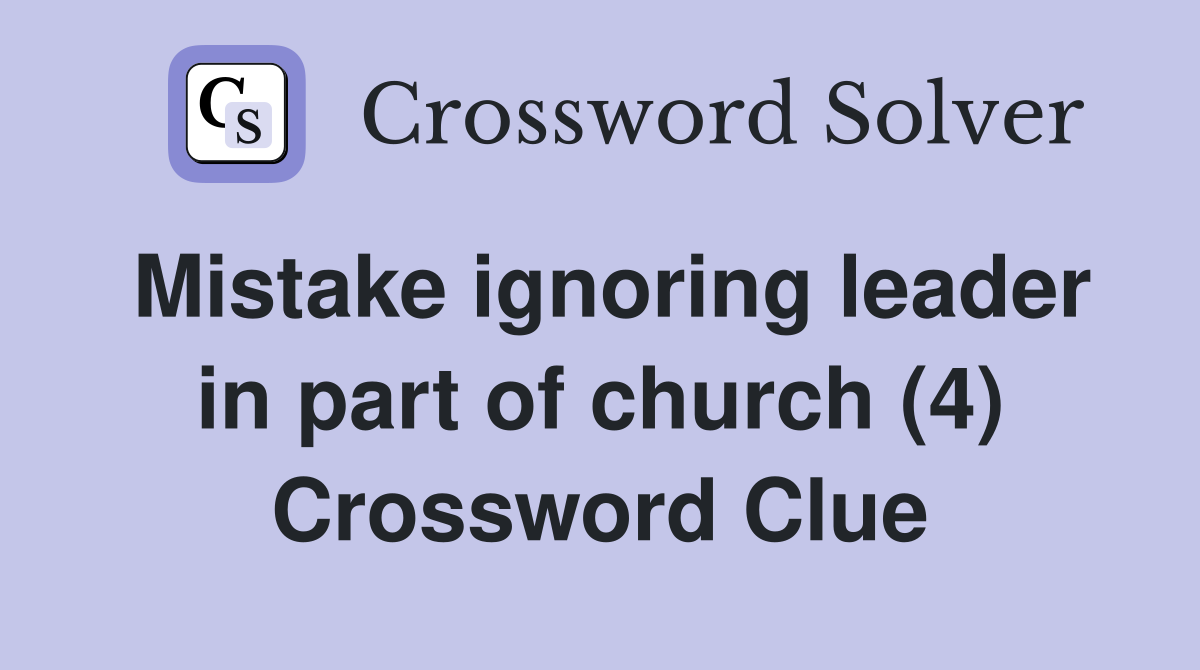 Mistake ignoring leader in part of church (4) Crossword Clue