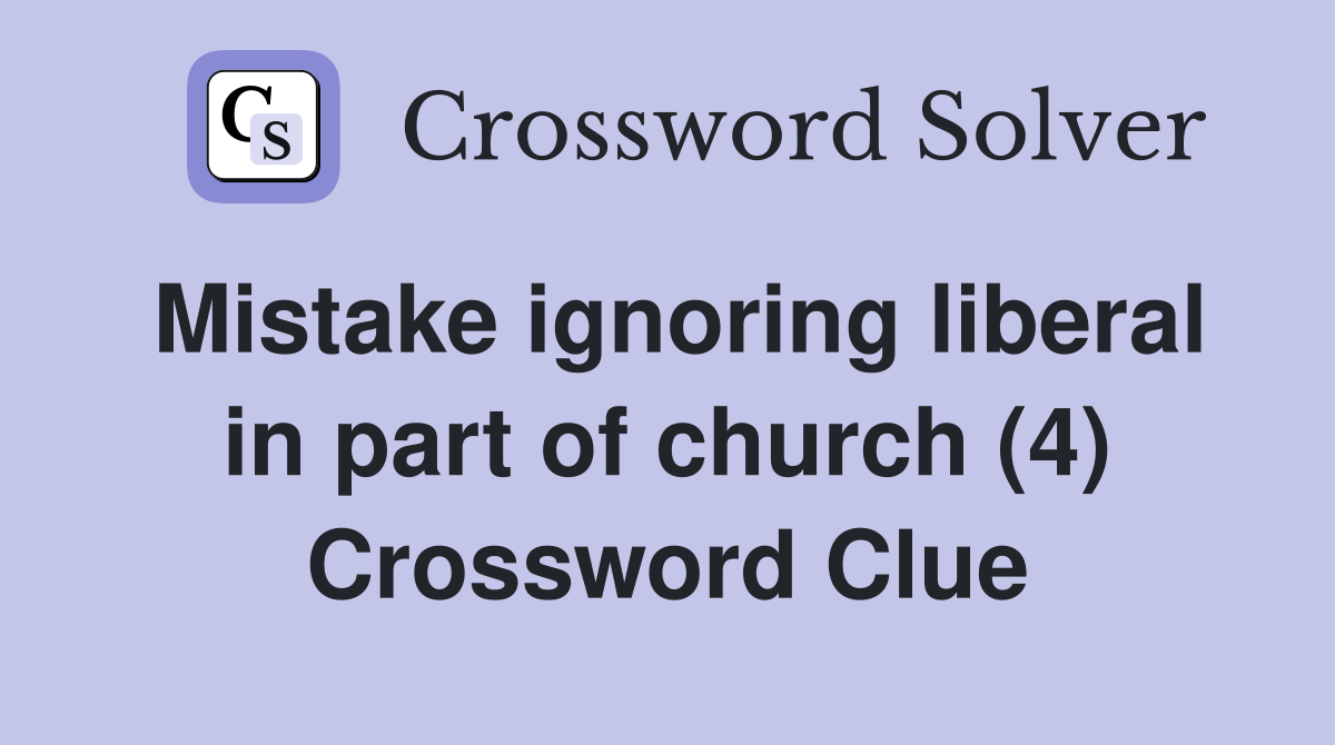 Mistake ignoring liberal in part of church (4) Crossword Clue