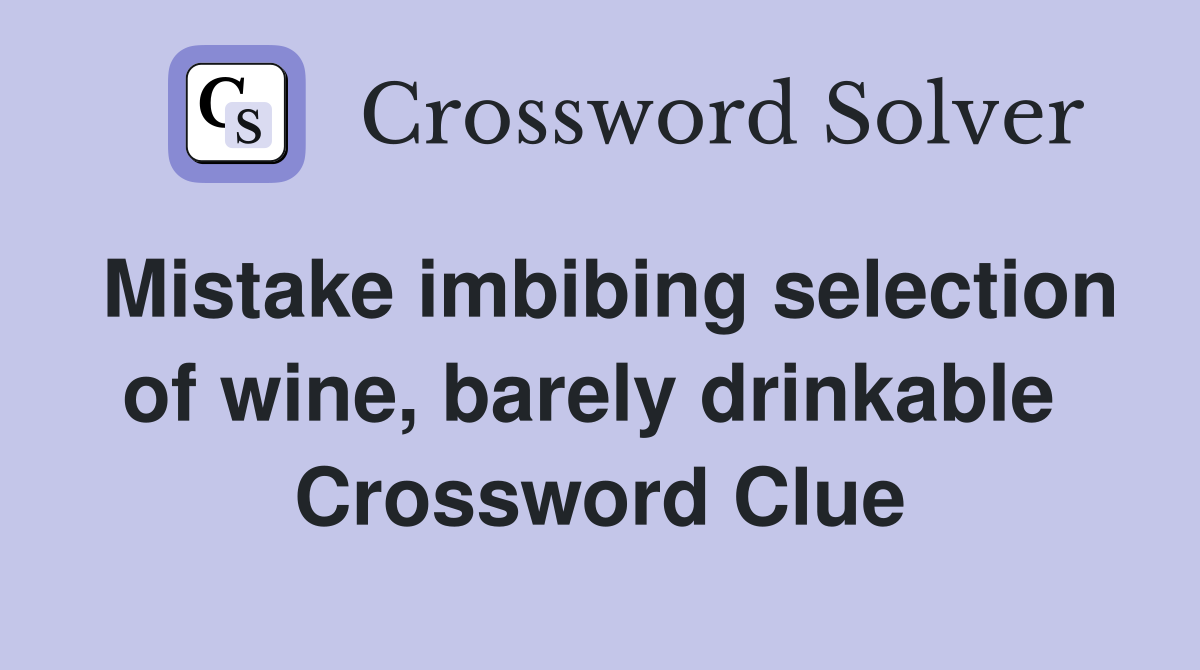 Mistake imbibing selection of wine, barely drinkable  Crossword Clue