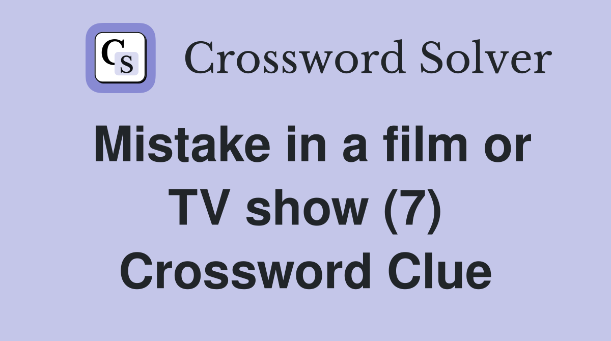 Mistake in a film or TV show (7) Crossword Clue