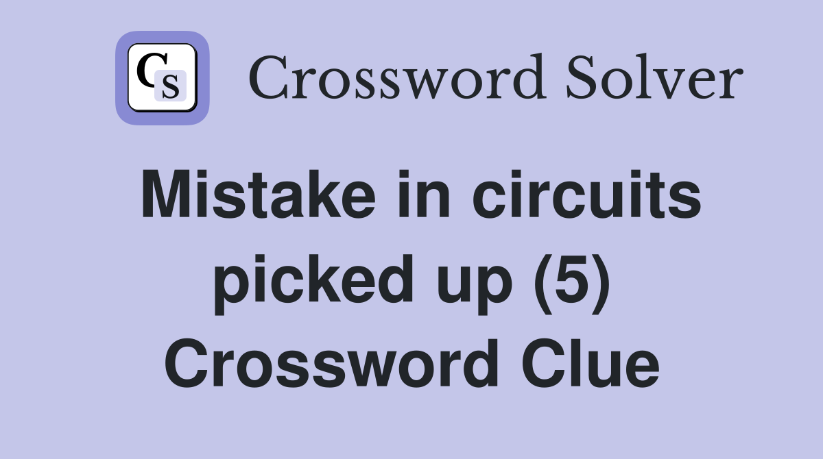 Mistake in circuits picked up (5) Crossword Clue