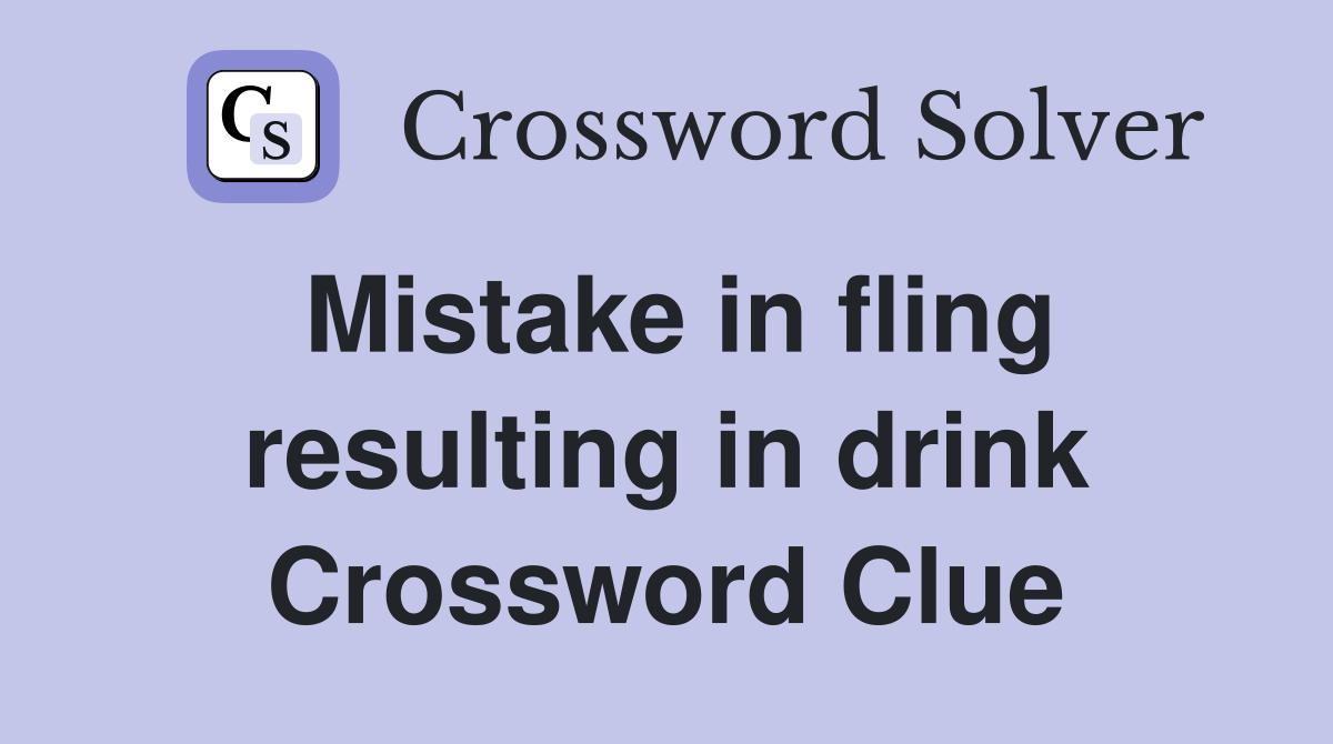 Mistake in fling resulting in drink Crossword Clue