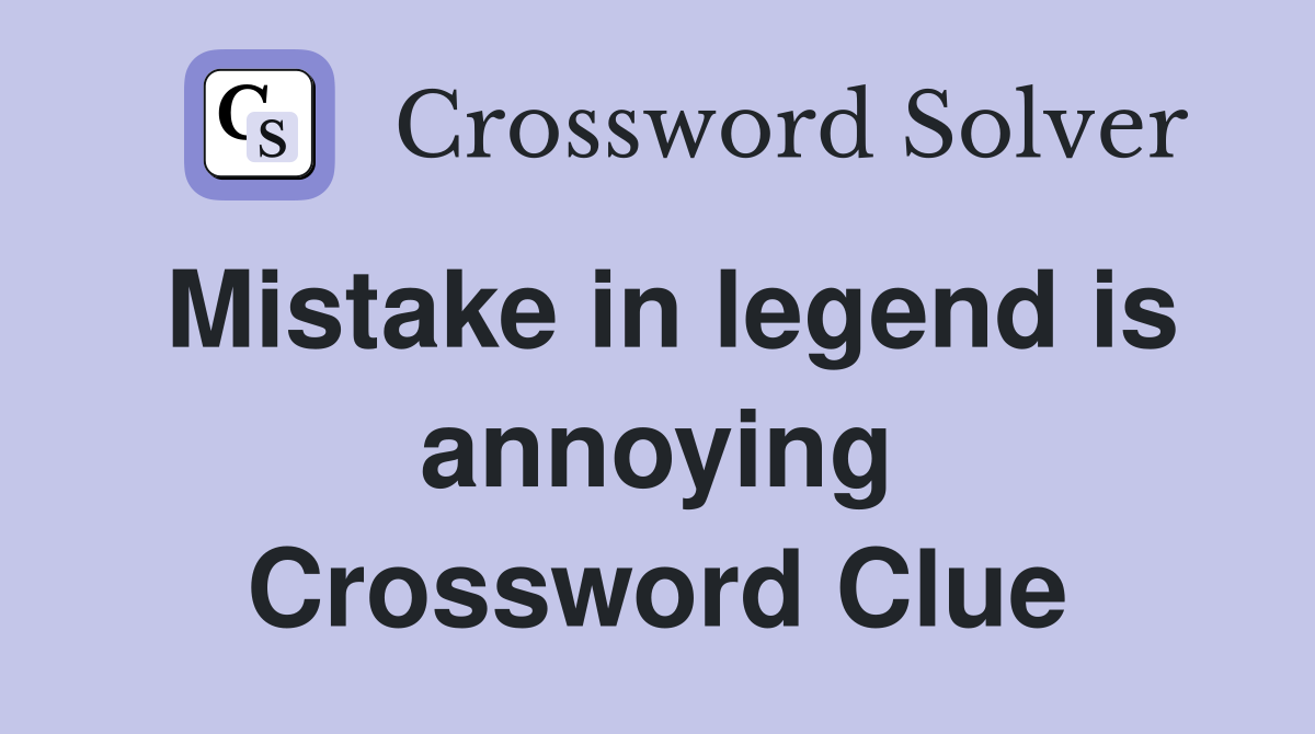 Mistake in legend is annoying Crossword Clue