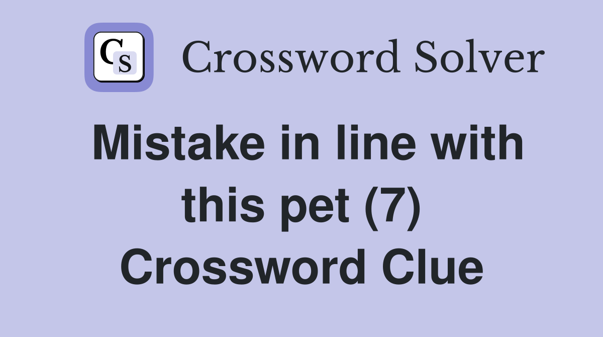 Mistake in line with this pet (7) Crossword Clue