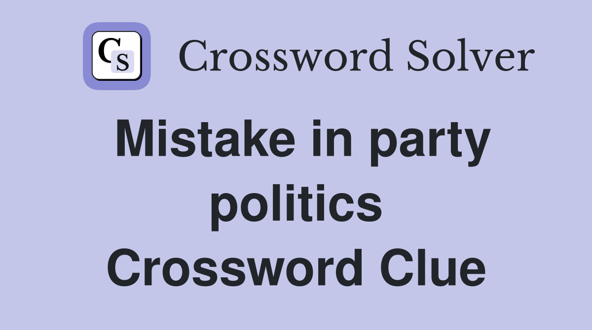 Mistake in party politics Crossword Clue
