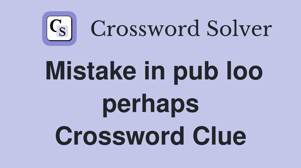 Mistake in pub loo perhaps Crossword Clue