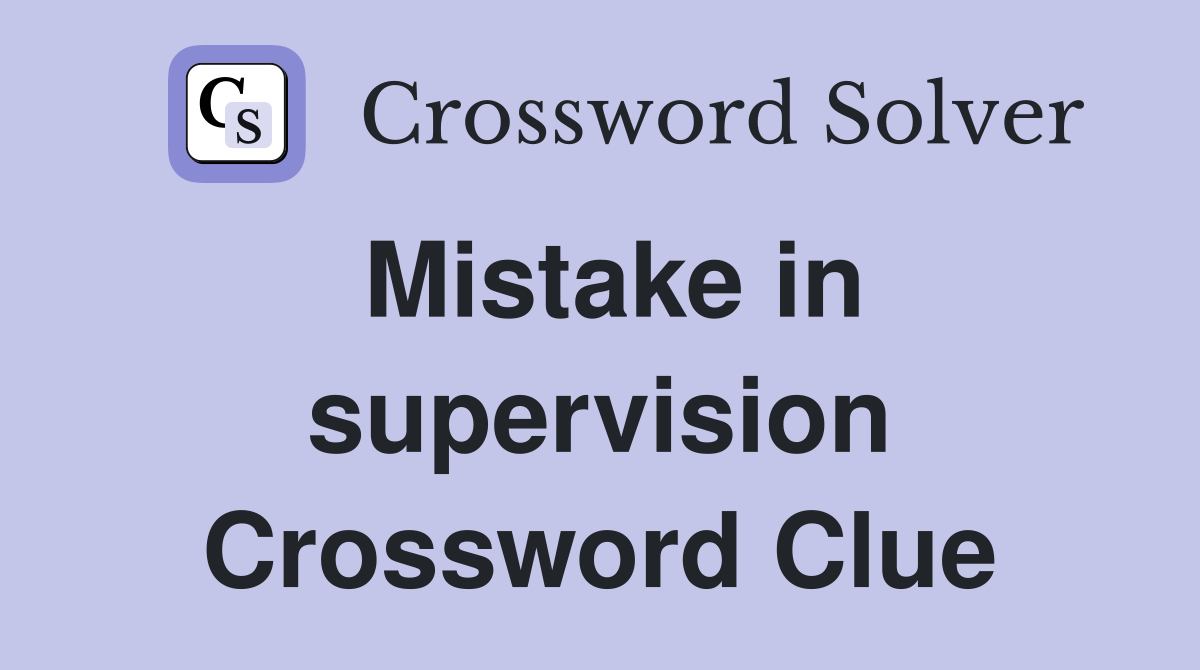 Mistake in supervision Crossword Clue