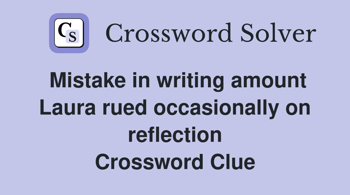 Mistake in writing amount Laura rued occasionally on reflection Crossword Clue
