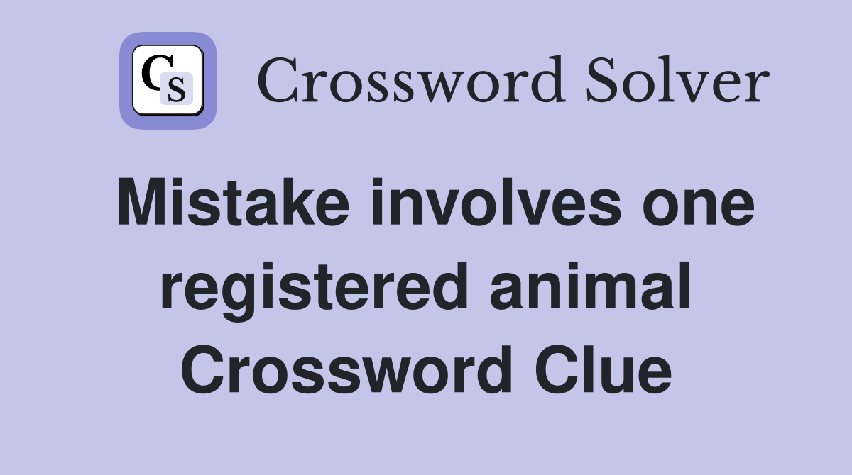 Mistake involves one registered animal Crossword Clue