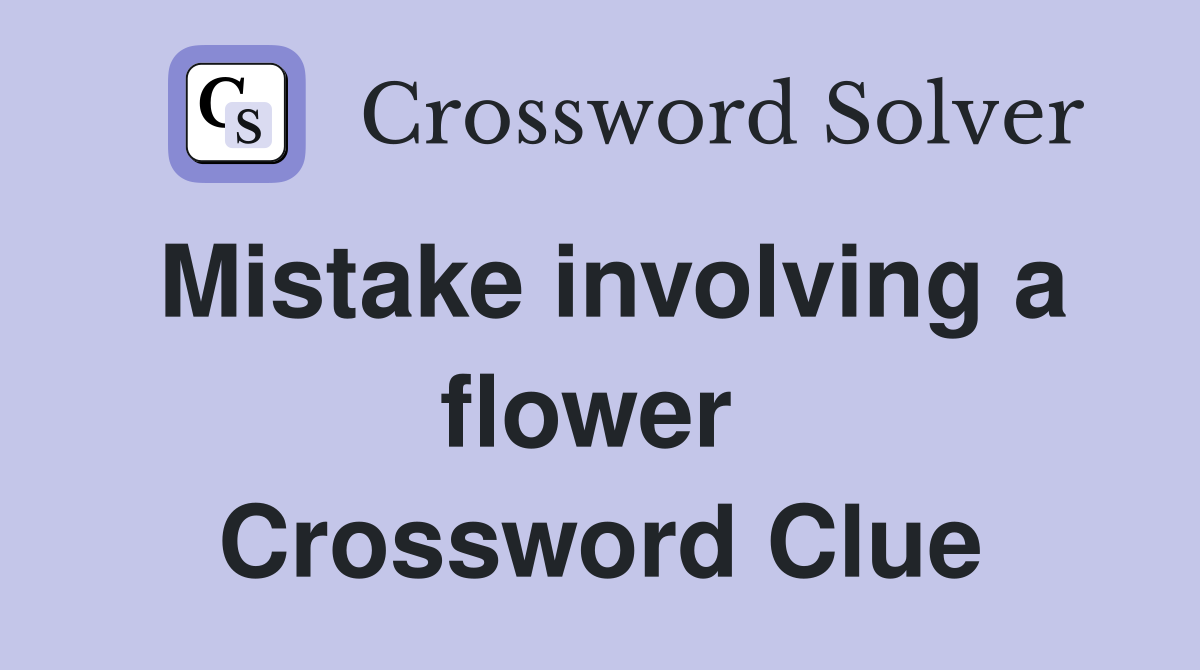 Mistake involving a flower  Crossword Clue