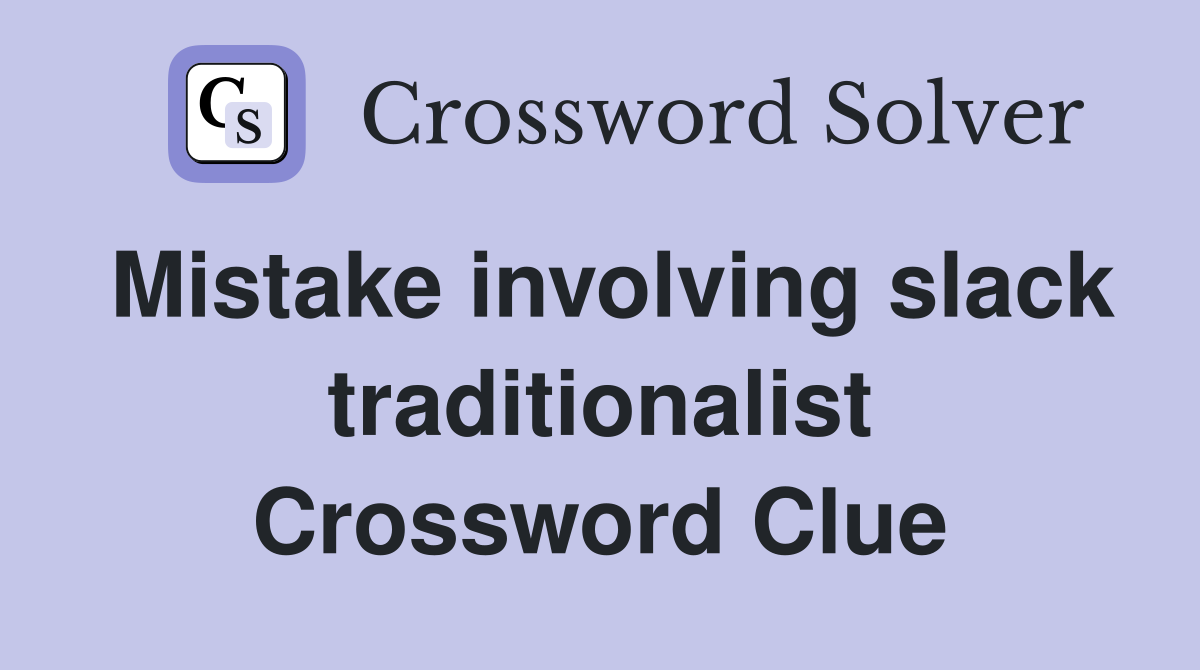 Mistake involving slack traditionalist Crossword Clue