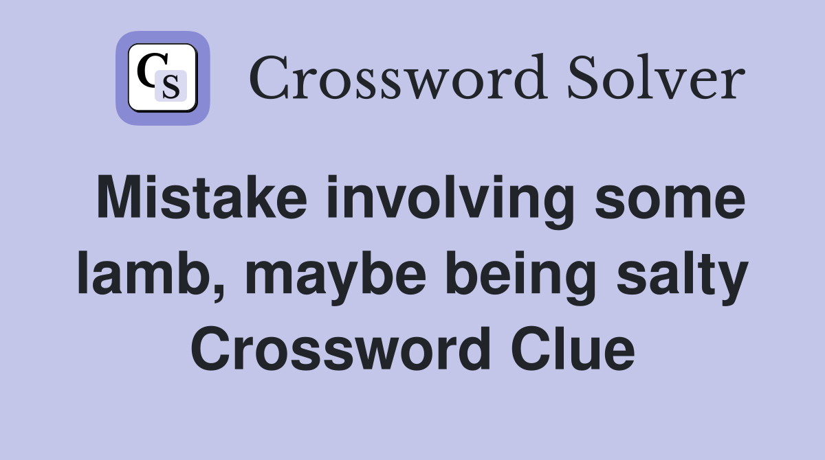 Mistake involving some lamb, maybe being salty Crossword Clue