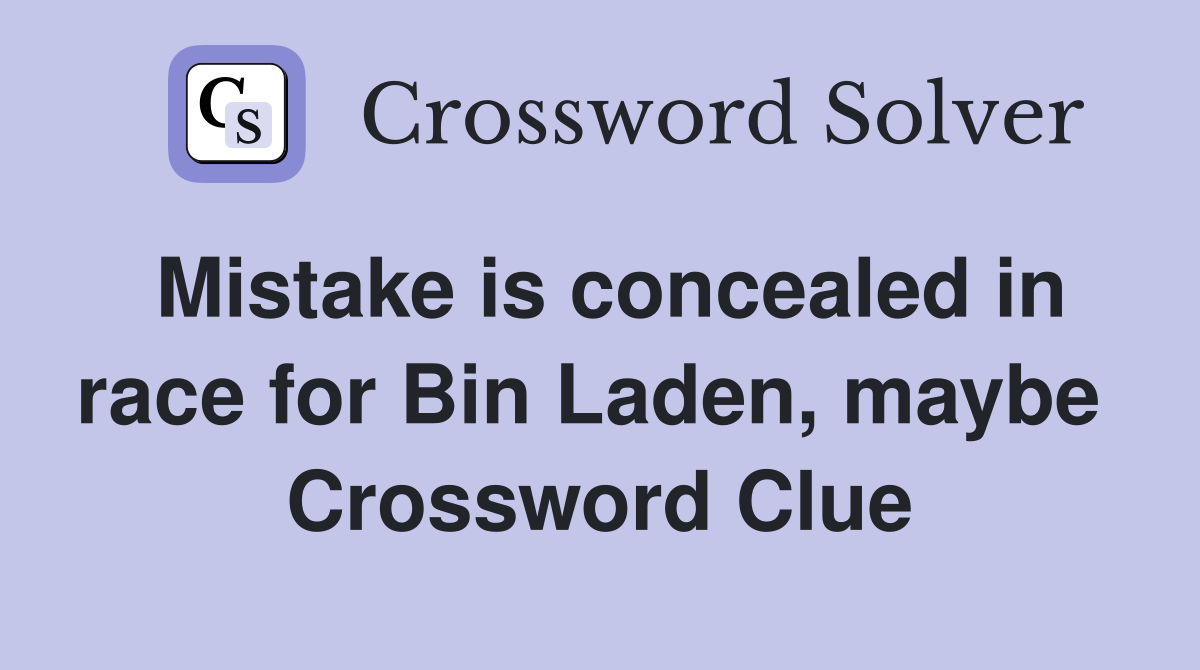 Mistake is concealed in race for Bin Laden, maybe  Crossword Clue