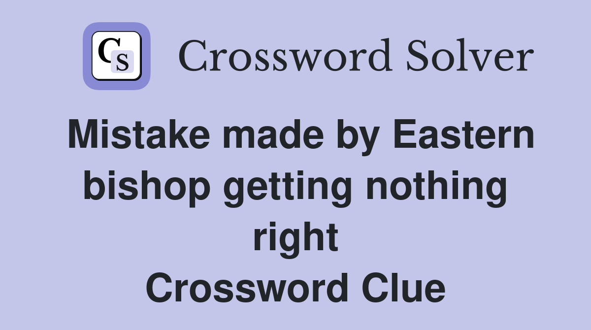 Mistake made by Eastern bishop getting nothing right Crossword Clue