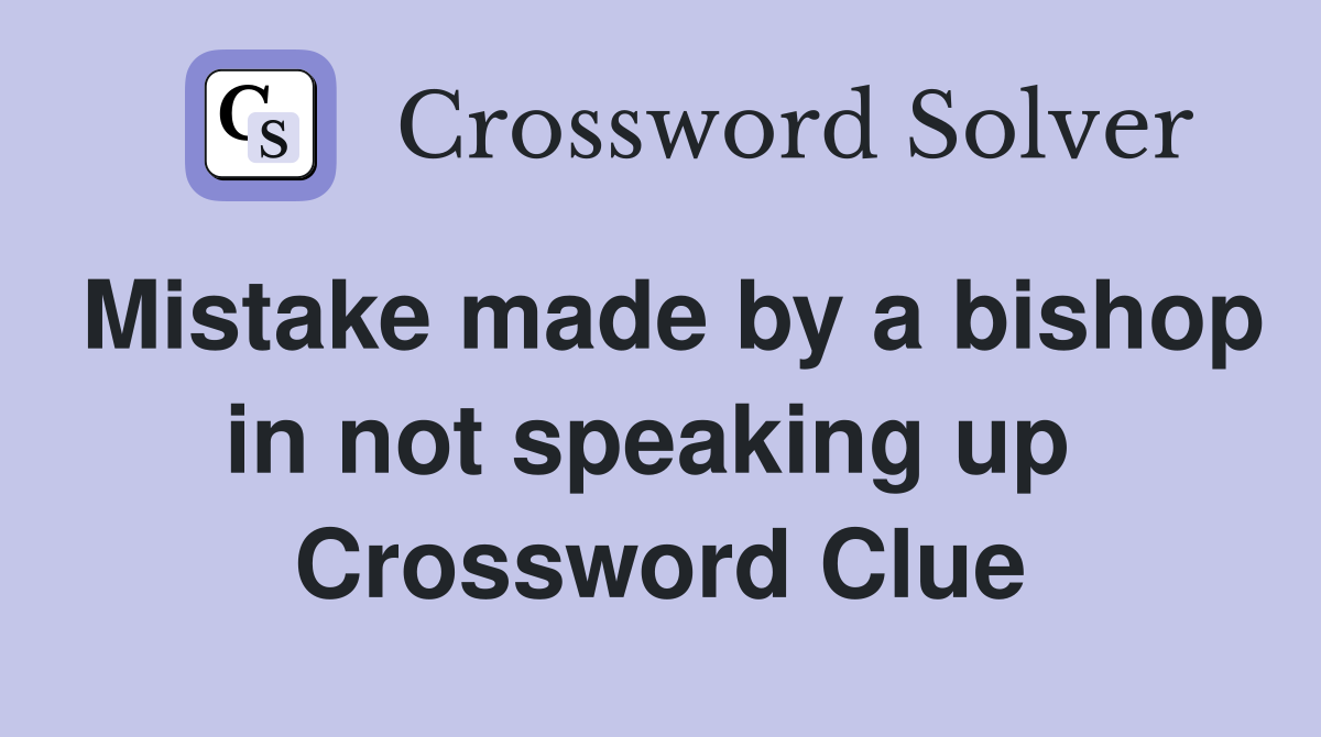 Mistake made by a bishop in not speaking up  Crossword Clue
