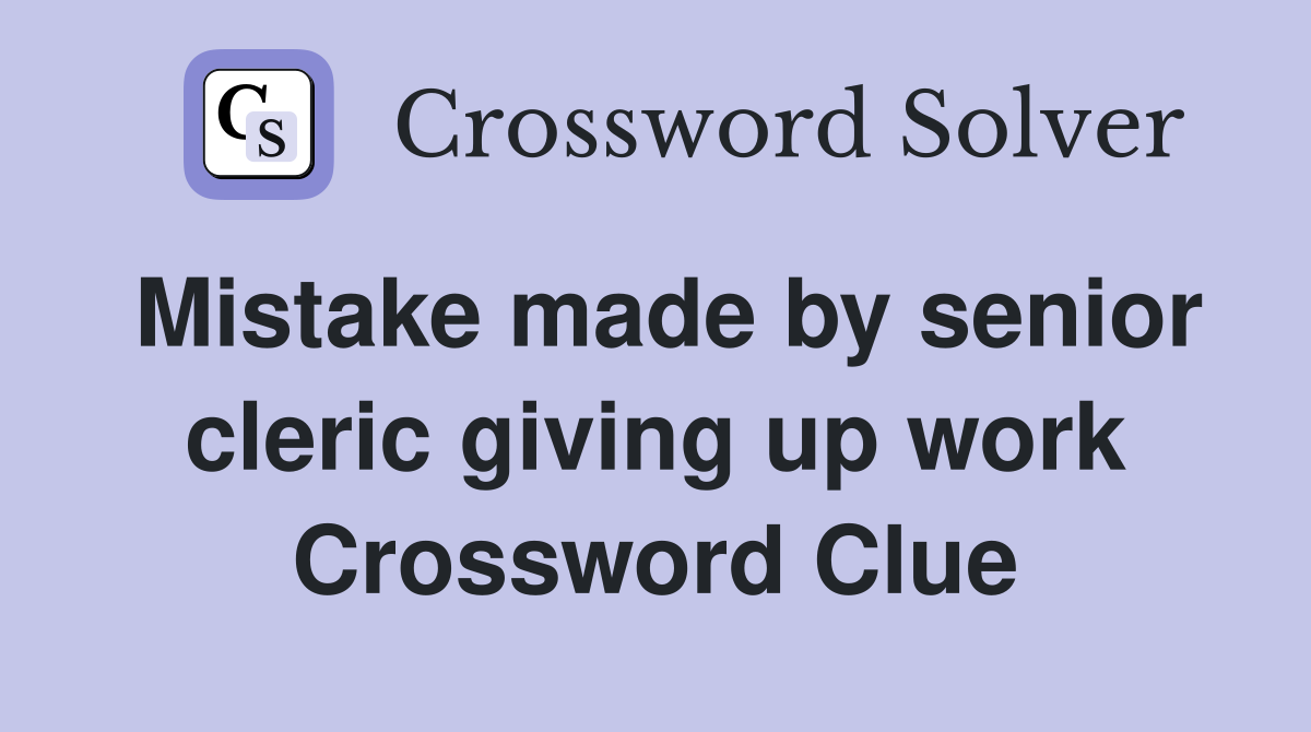 Mistake made by senior cleric giving up work Crossword Clue