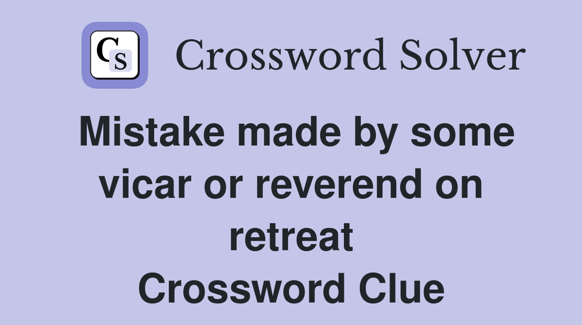 Mistake made by some vicar or reverend on retreat Crossword Clue
