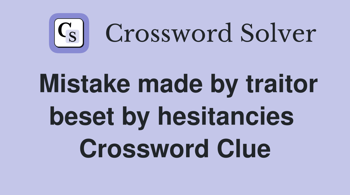 Mistake made by traitor beset by hesitancies  Crossword Clue