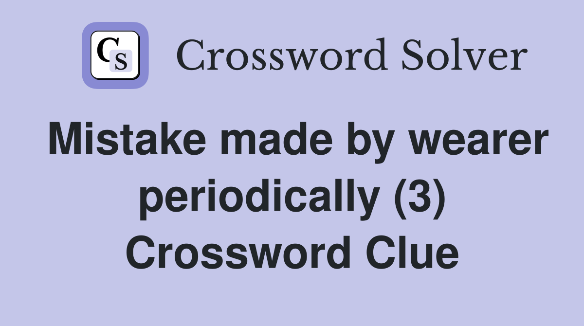 Mistake made by wearer periodically (3) Crossword Clue