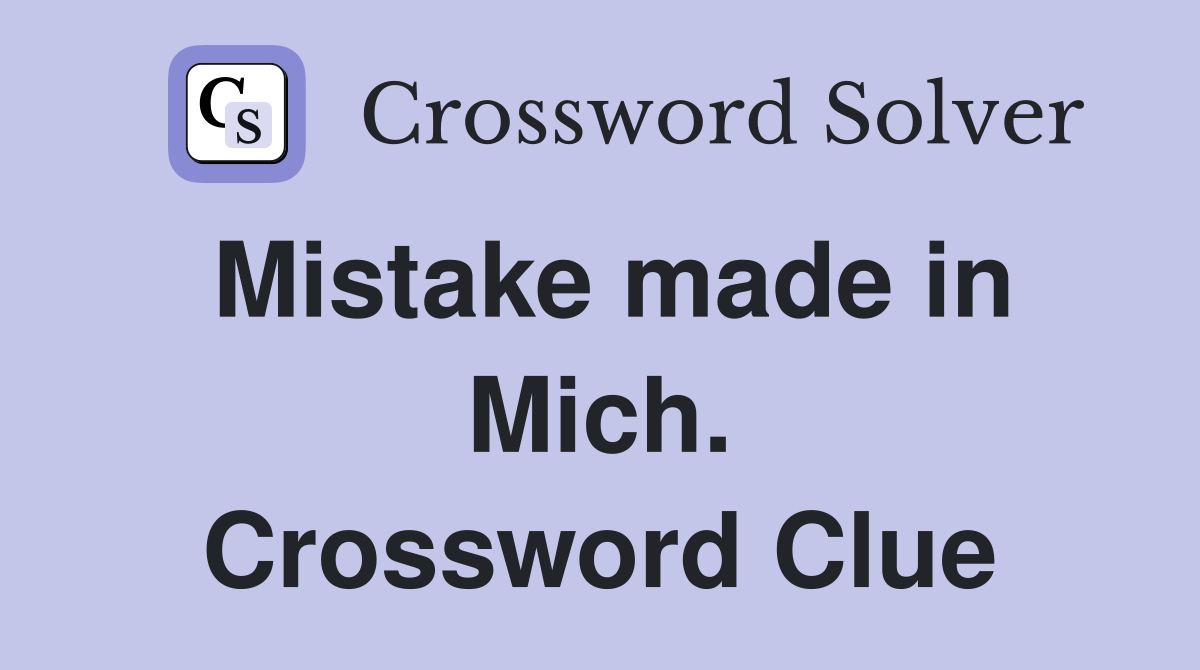 Mistake made in Mich. Crossword Clue