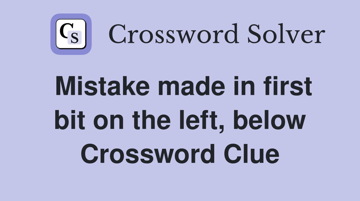 Mistake made in first bit on the left, below Crossword Clue