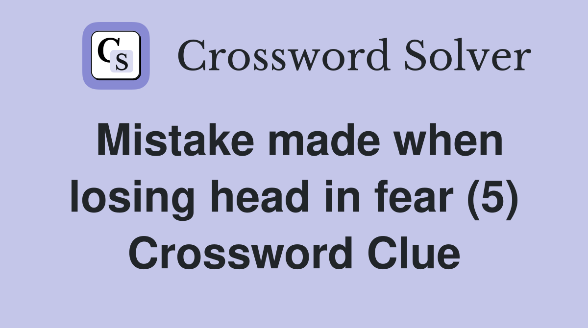 Mistake made when losing head in fear (5) Crossword Clue