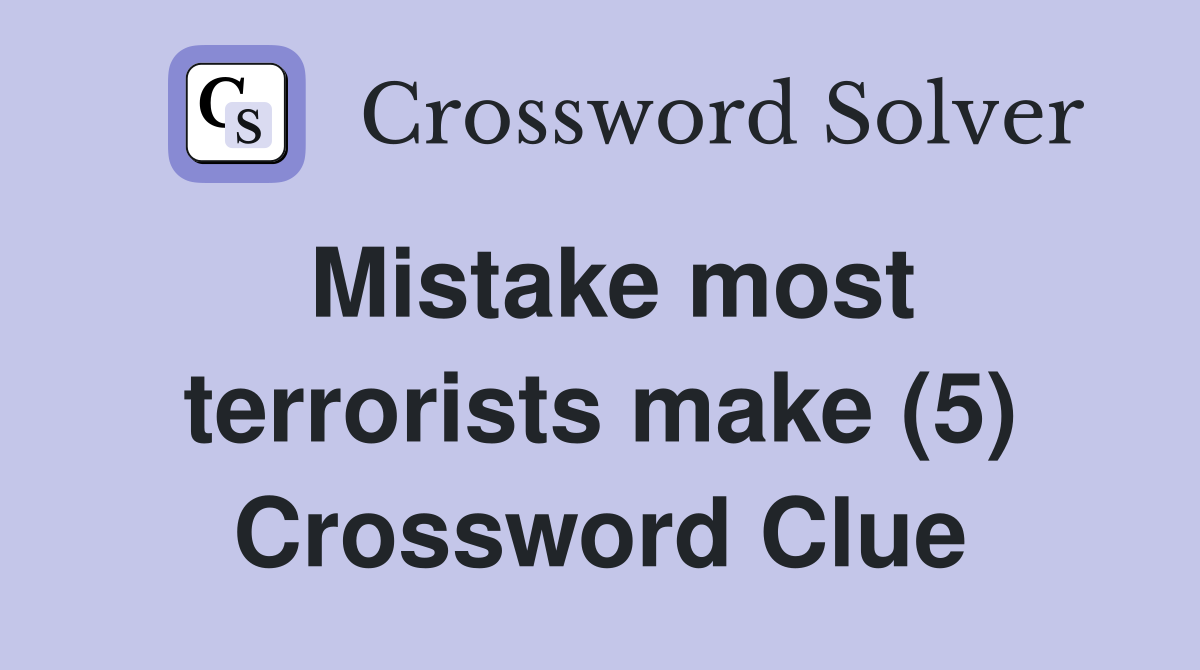 Mistake most terrorists make (5) Crossword Clue