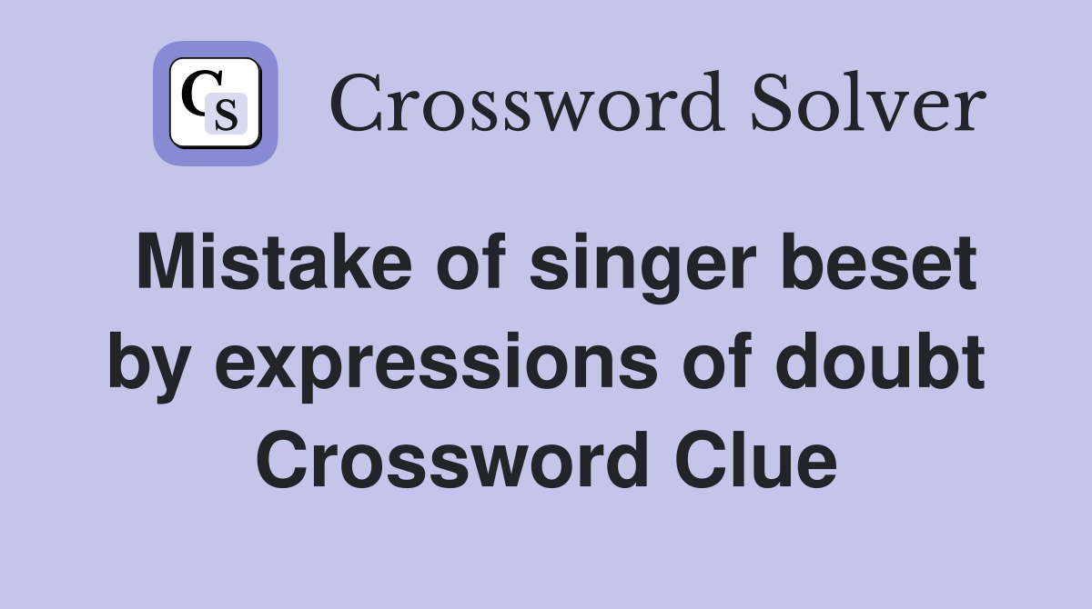 Mistake of singer beset by expressions of doubt Crossword Clue