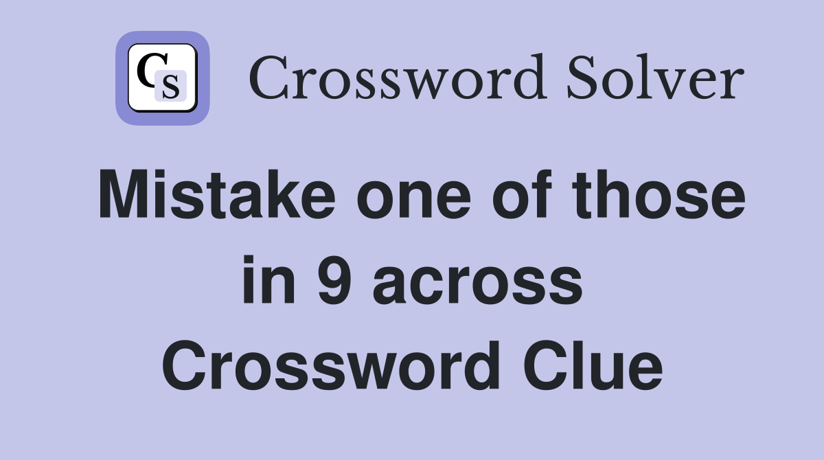 Mistake one of those in 9 across Crossword Clue