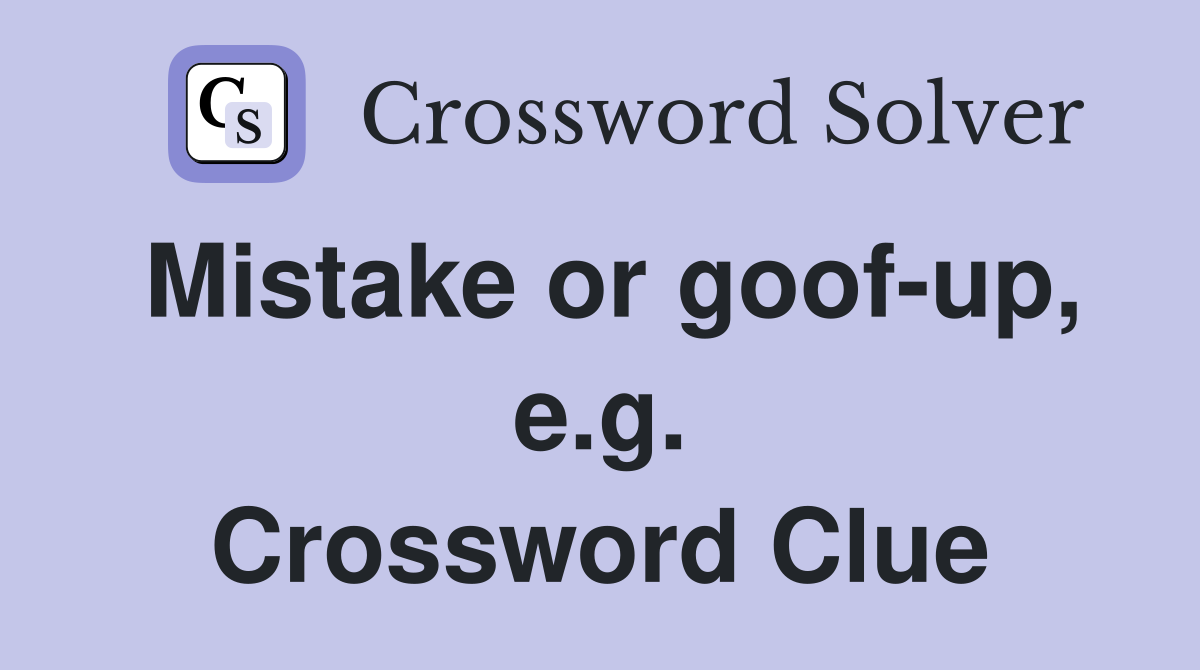 Mistake or goof-up, e.g. Crossword Clue