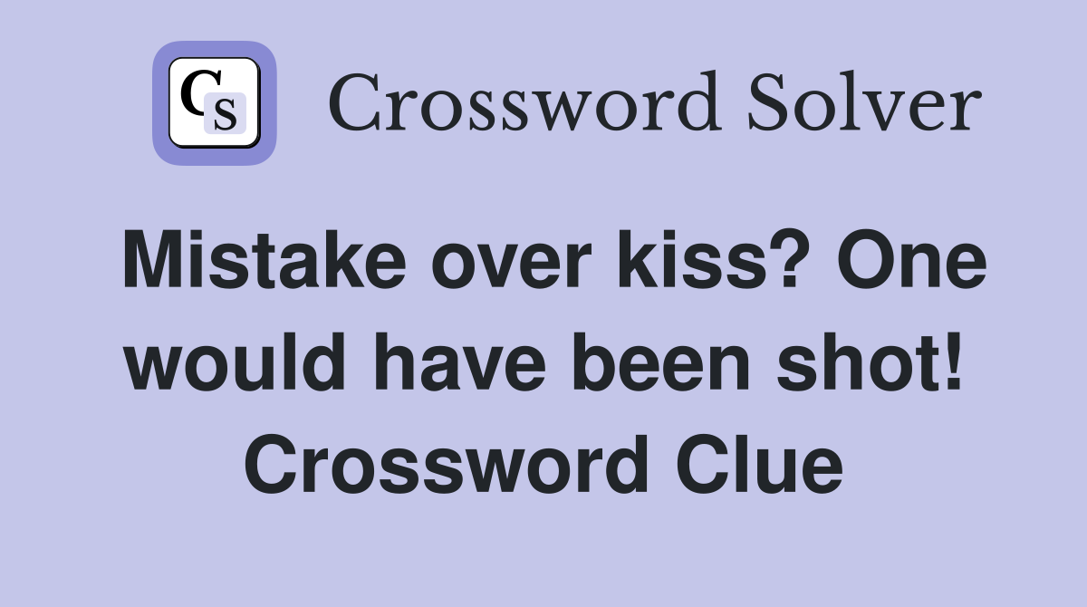 Mistake over kiss? One would have been shot! Crossword Clue