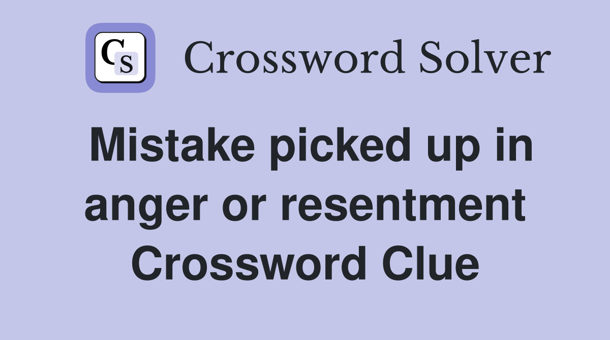 Mistake picked up in anger or resentment Crossword Clue