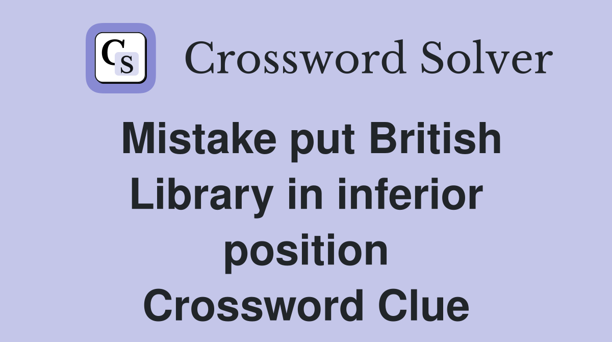 Mistake put British Library in inferior position Crossword Clue