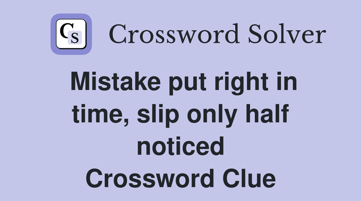 Mistake put right in time, slip only half noticed Crossword Clue