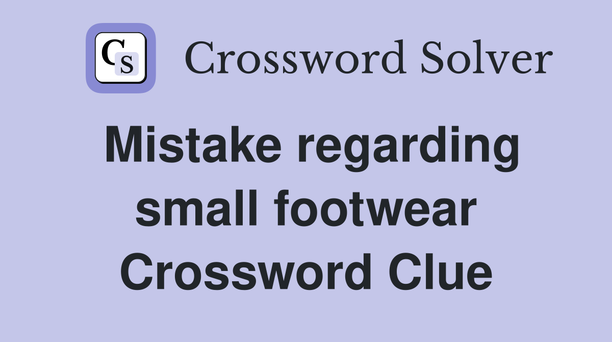 Mistake regarding small footwear Crossword Clue